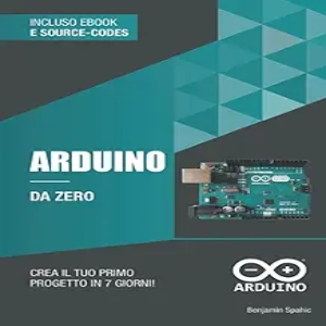 Arduino da zero_ Crea il tuo primo progetto in 7 giorni