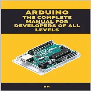 Arduino_ The Complete Manual for Developers of All Levels