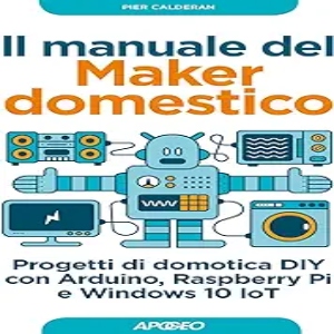 Il manuale del maker domestico. Progetti di domotica DIY con Arduino