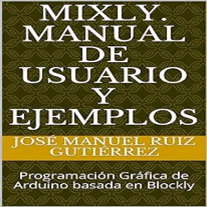 Mixly. Manual de Usuario y Ejemplos